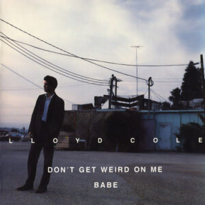 Lloyd Cole - Don`t get weird on me babe